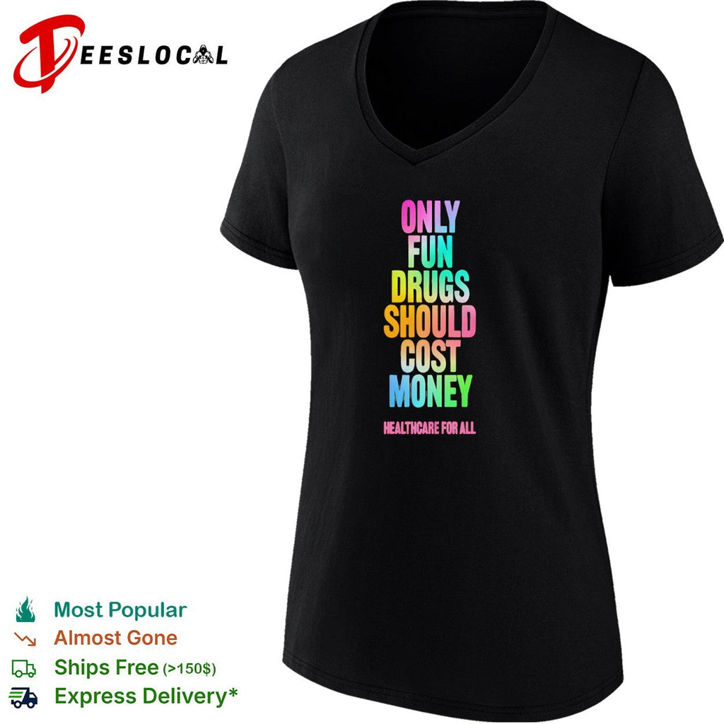 Only Fun Drugs Should Cost Money Healthcare for All shirt Unisex