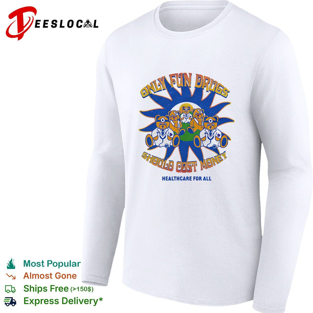 Only Fun Drugs Should Cost Money Healthcare for All Teddy Bear Medical shirt Unisex