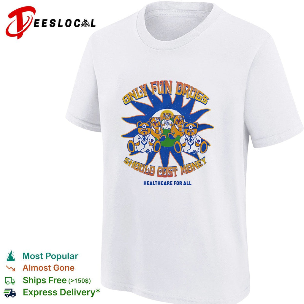 Only Fun Drugs Should Cost Money Healthcare for All Teddy Bear Medical shirt Unisex