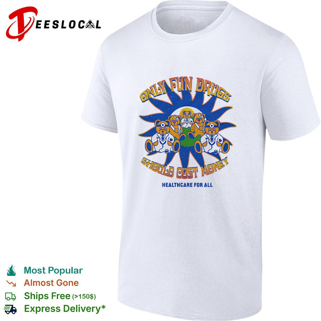 Only Fun Drugs Should Cost Money Healthcare for All Teddy Bear Medical shirt Unisex