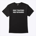 Only Traitors Help Invaders T Shirt