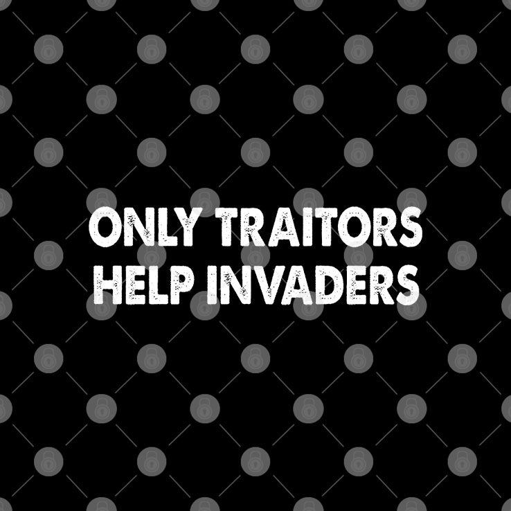 Only Traitors Help Invaders T Shirt