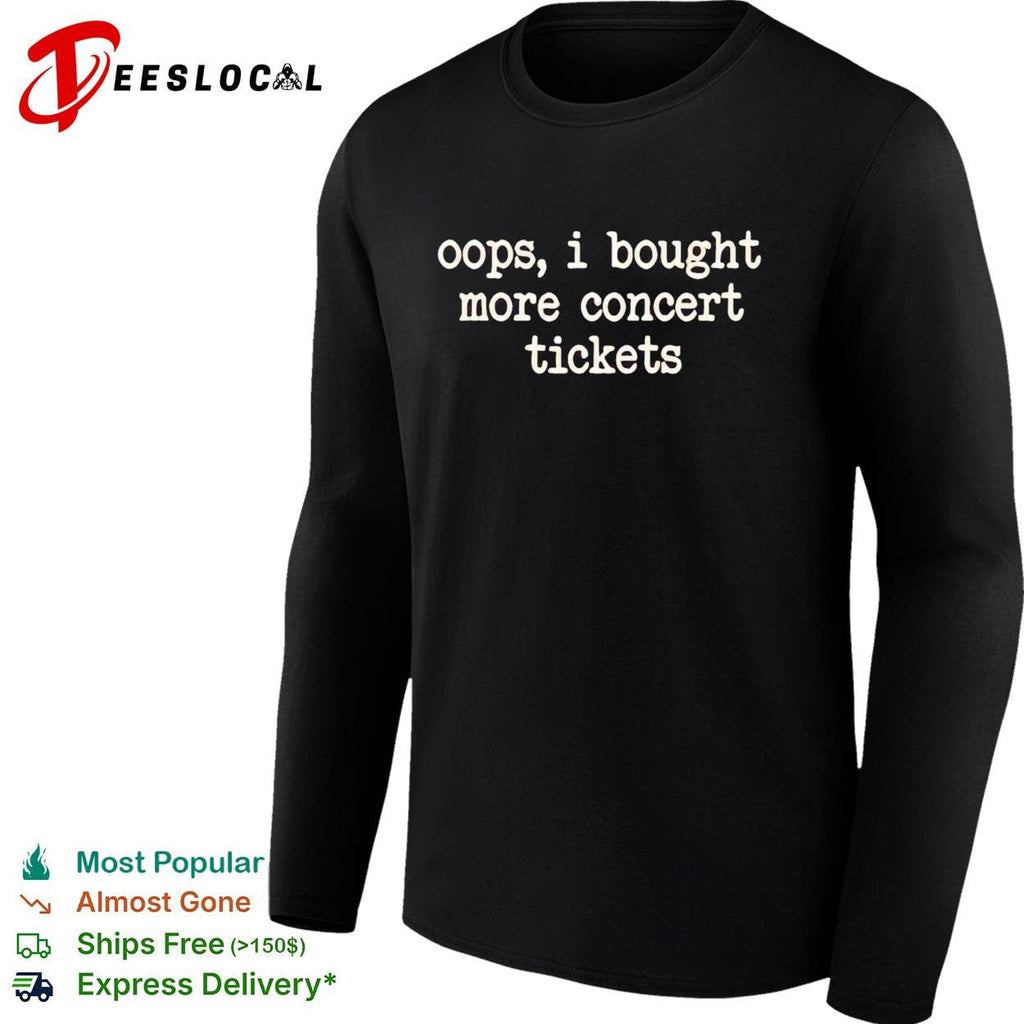 Oops I bought more concert tickets funny shirt Unisex