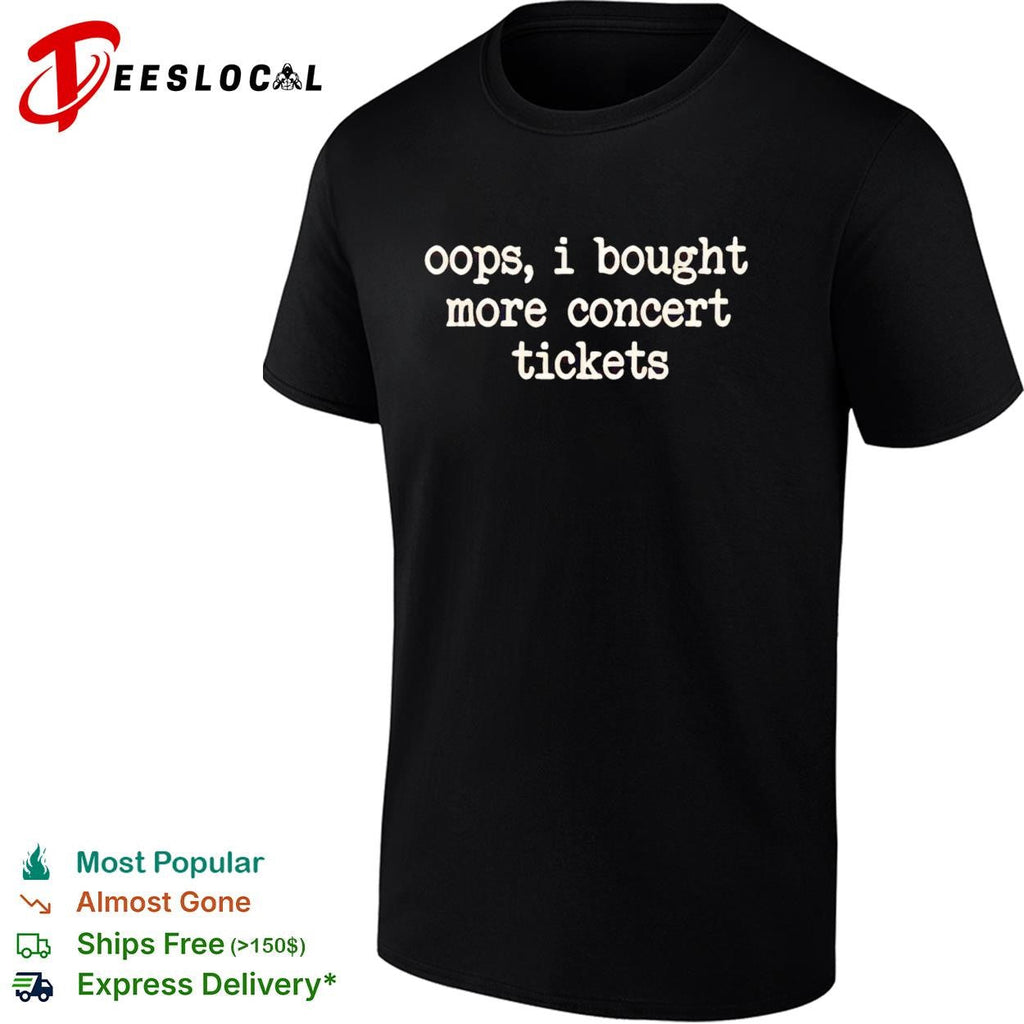 Oops I bought more concert tickets funny shirt Unisex