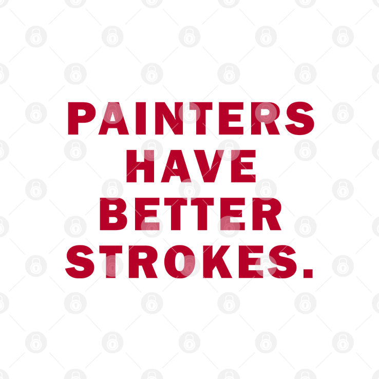 Painters Have Better Strokes T Shirt Unisex