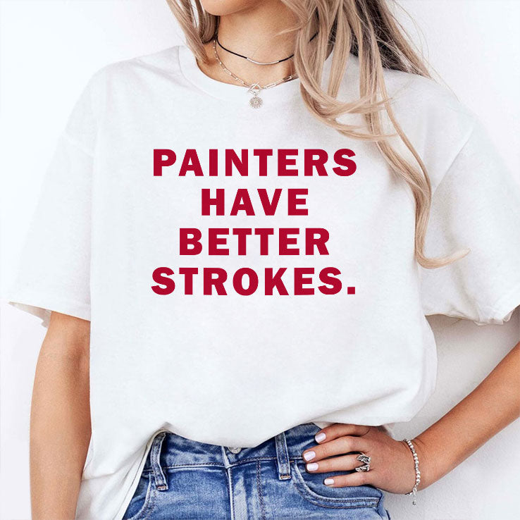 Painters Have Better Strokes T Shirt Unisex