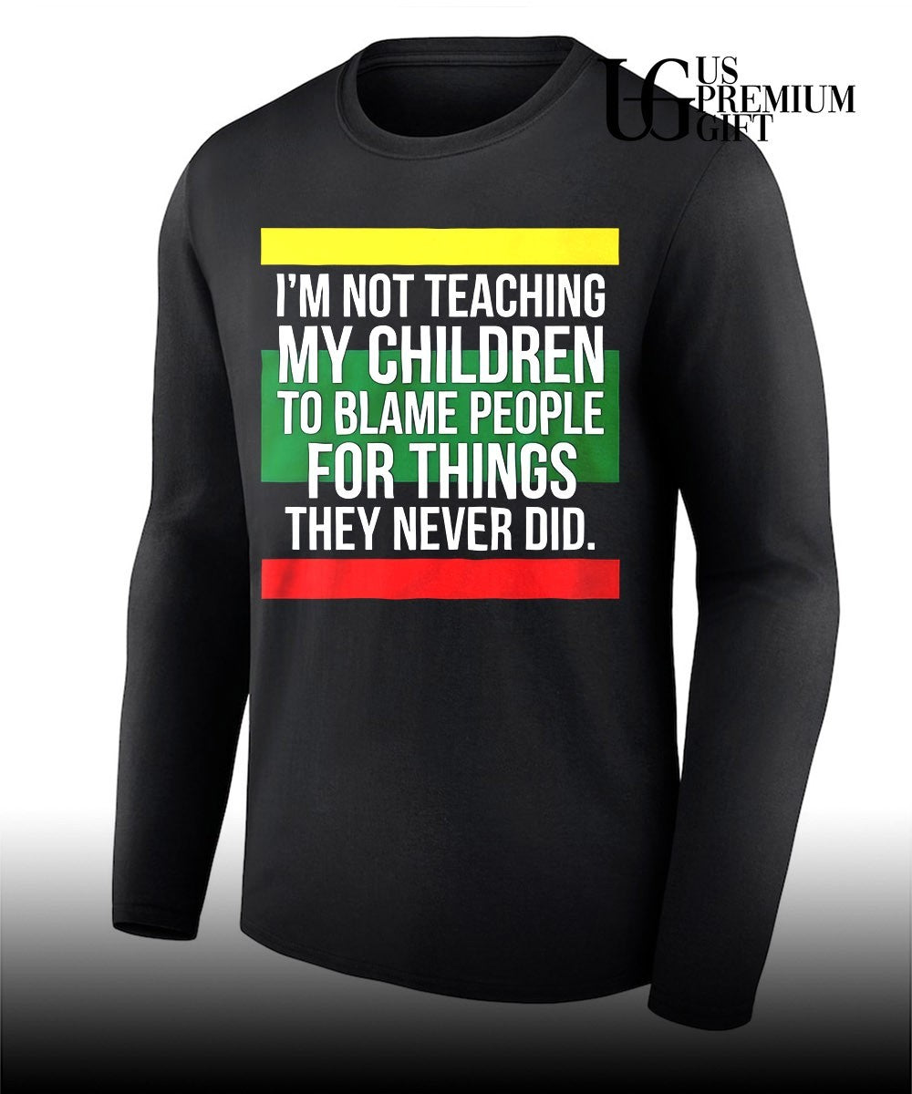 Pan-African Flag I’m Not Teaching My Children to Blame People for Things They Never Did shirt