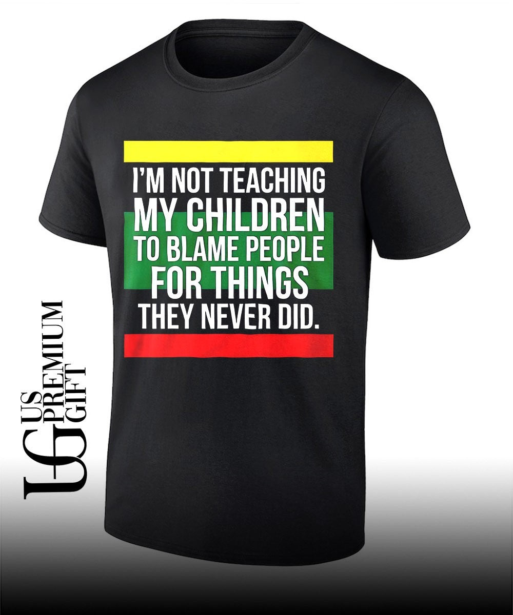 Pan-African Flag I’m Not Teaching My Children to Blame People for Things They Never Did shirt