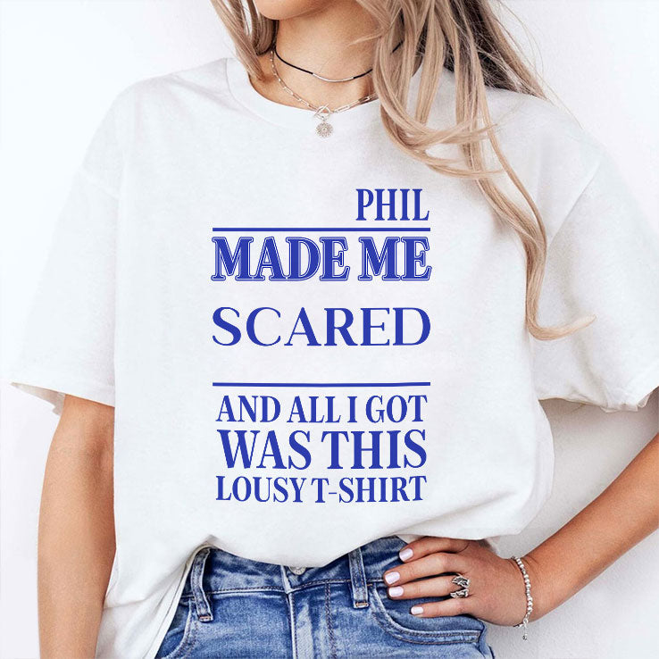 Phil Made Me Scared And All I Got Was This Lousy T Shirt Unisex