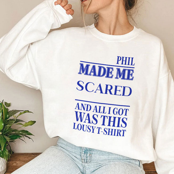 Phil Made Me Scared And All I Got Was This Lousy T Shirt Unisex