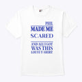 Phil Made Me Scared And All I Got Was This Lousy T Shirt Unisex