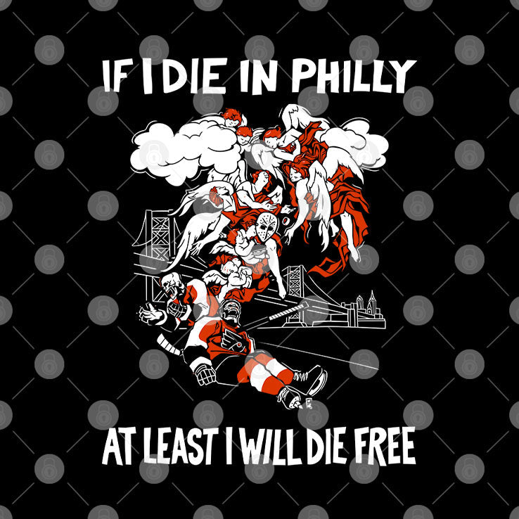 Philadelphia Flyers If I Die In Philly At Least I Will Die Free T Shirt Unisex