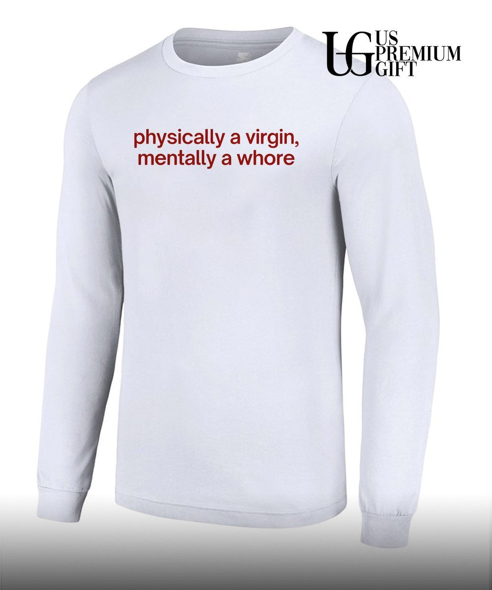 Physically a Virgin Mentally a whore shirt Unisex