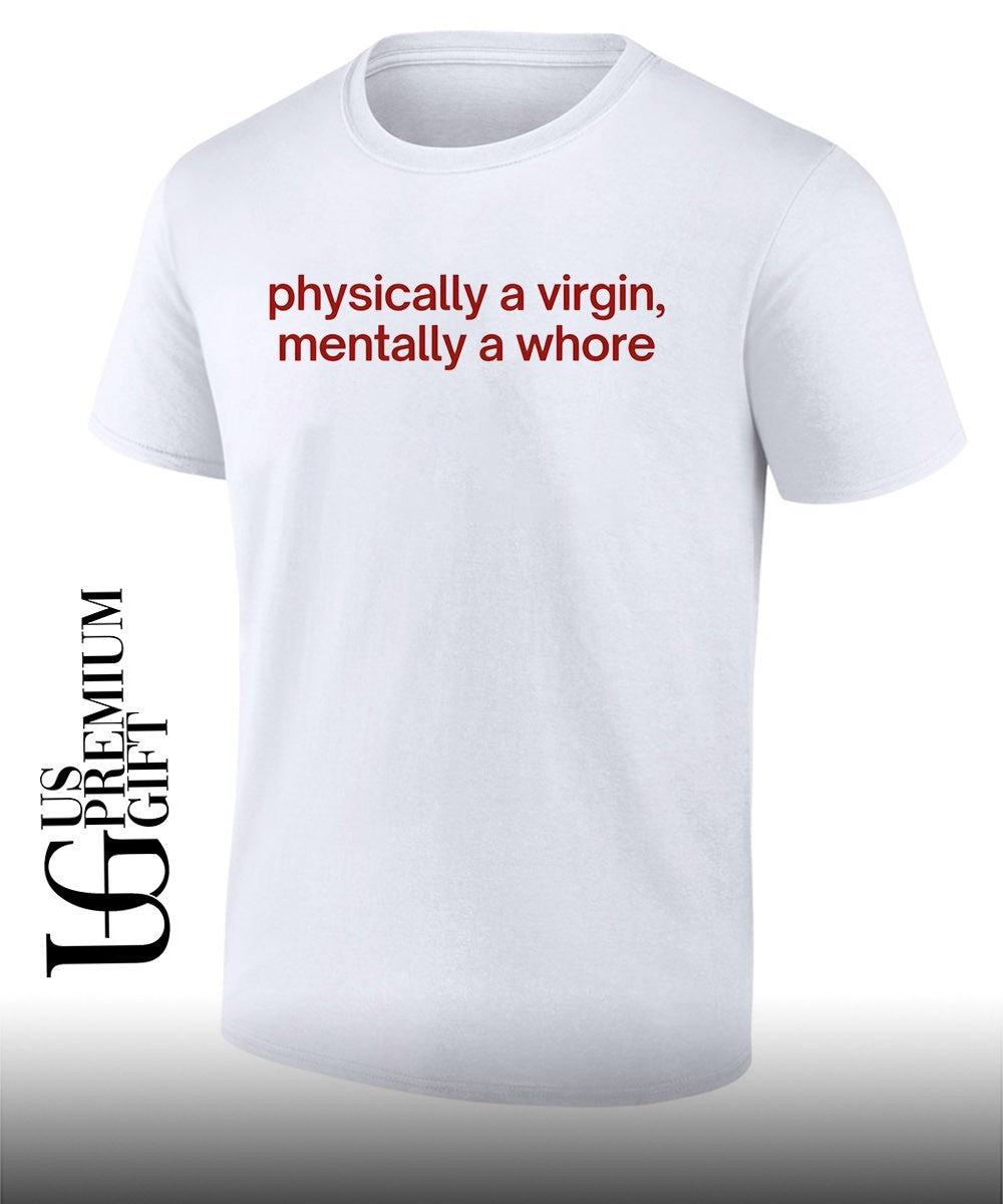 Physically a Virgin Mentally a whore shirt Unisex