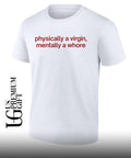 Physically a Virgin Mentally a whore shirt Unisex