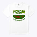 Pickles Are Great Until You’re In One T Shirt Unisex