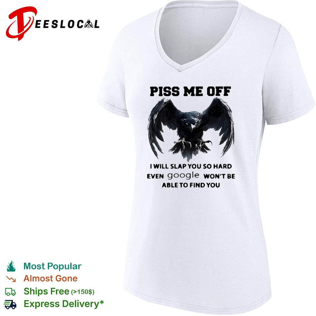 Piss me off I will slap you so hard even google won’t be able to find you shirt Unisex