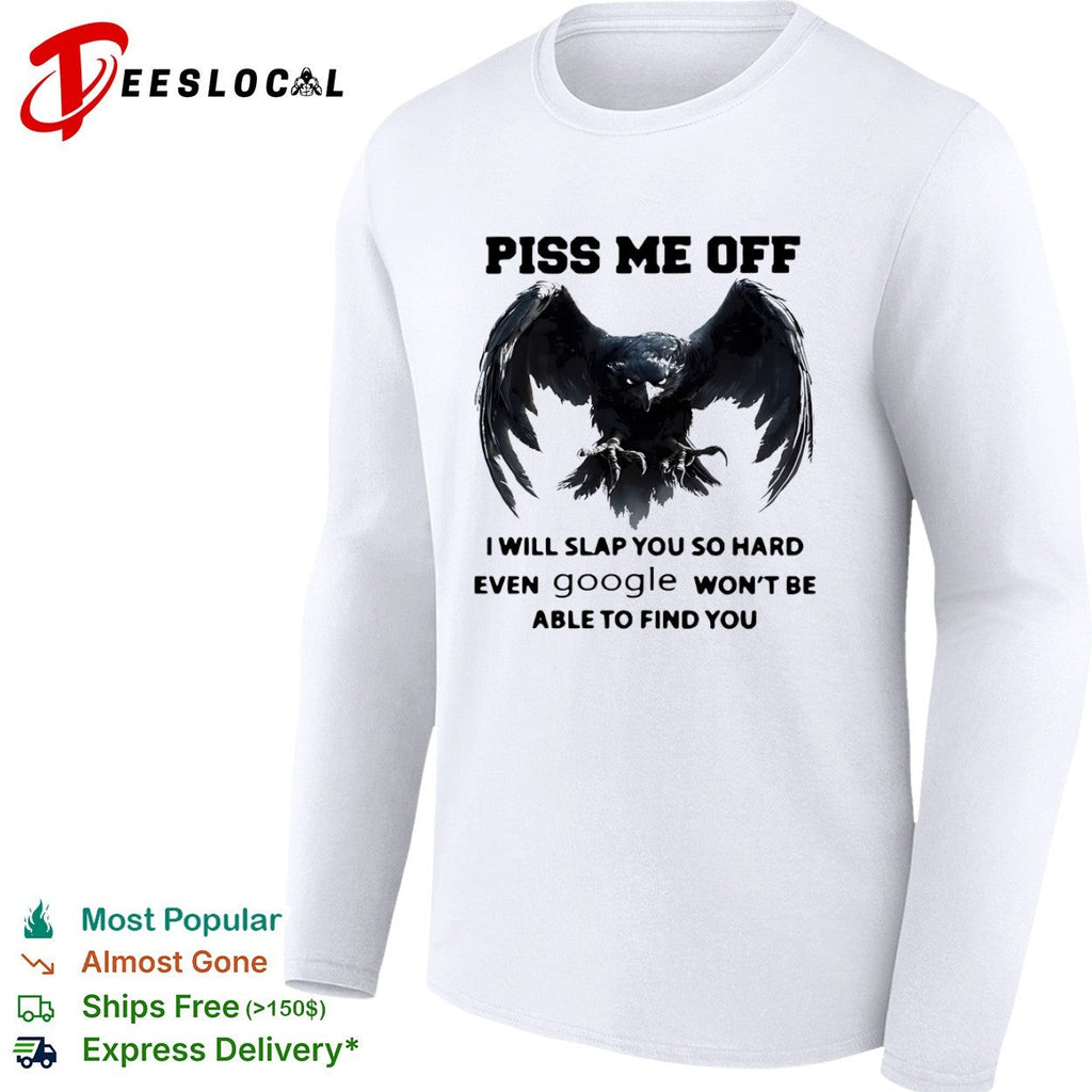Piss me off I will slap you so hard even google won’t be able to find you shirt Unisex