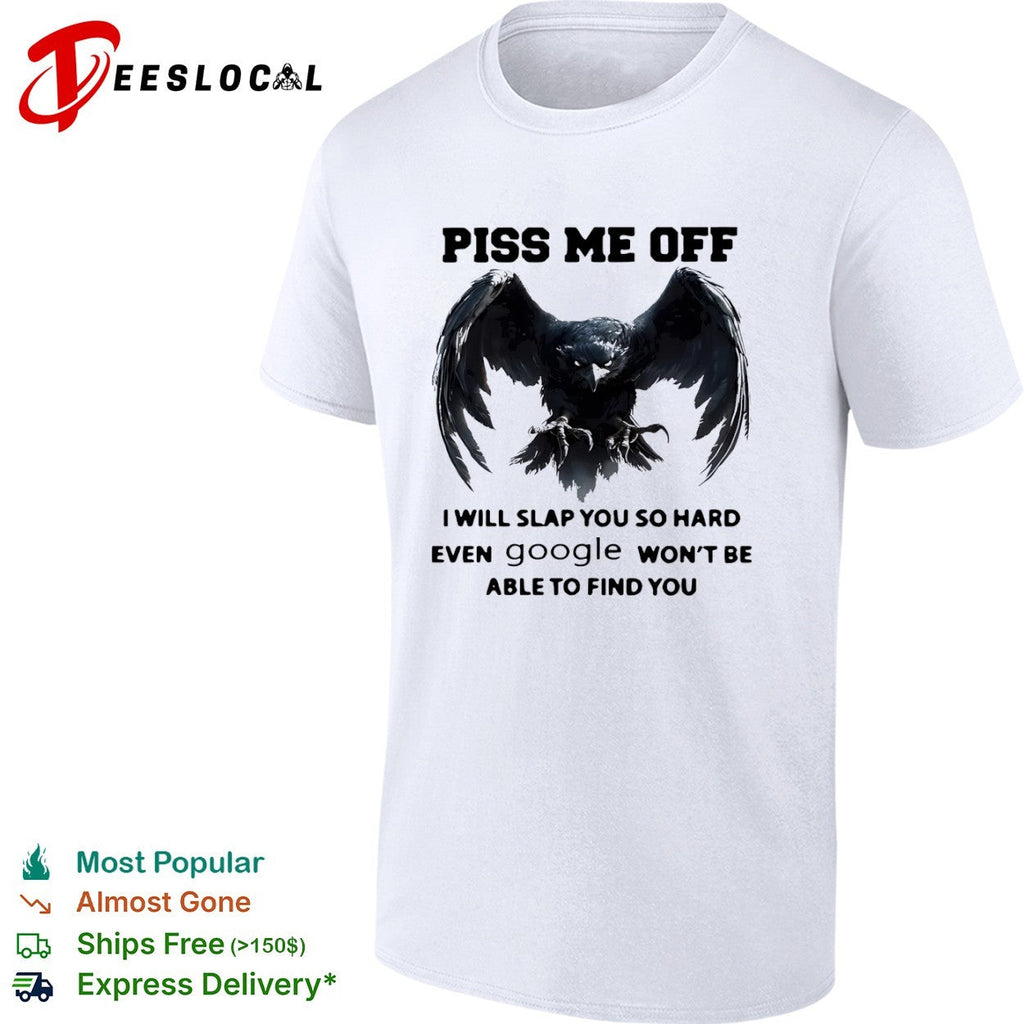 Piss me off I will slap you so hard even google won’t be able to find you shirt Unisex