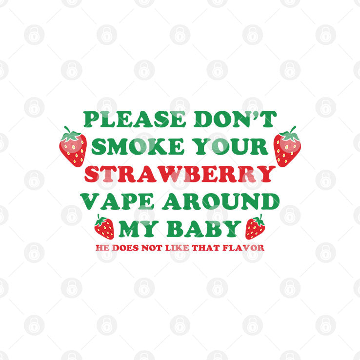 Please Don’t Smoke Your Strawberry Vape Around My Baby He Does Not Like That Flavor Shirt Unisex