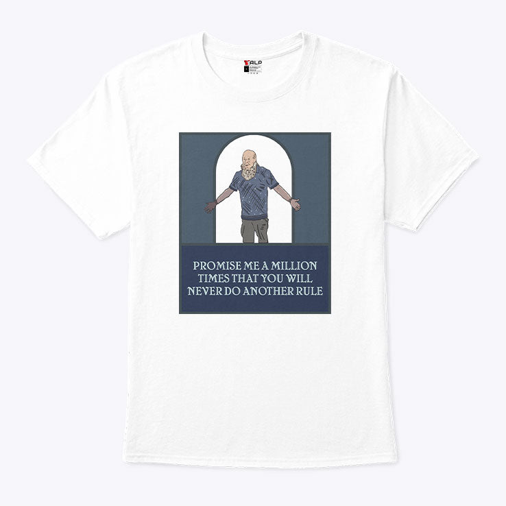 Promise Me A Million Times That You Will Never Do Another Rule T Shirt Unisex