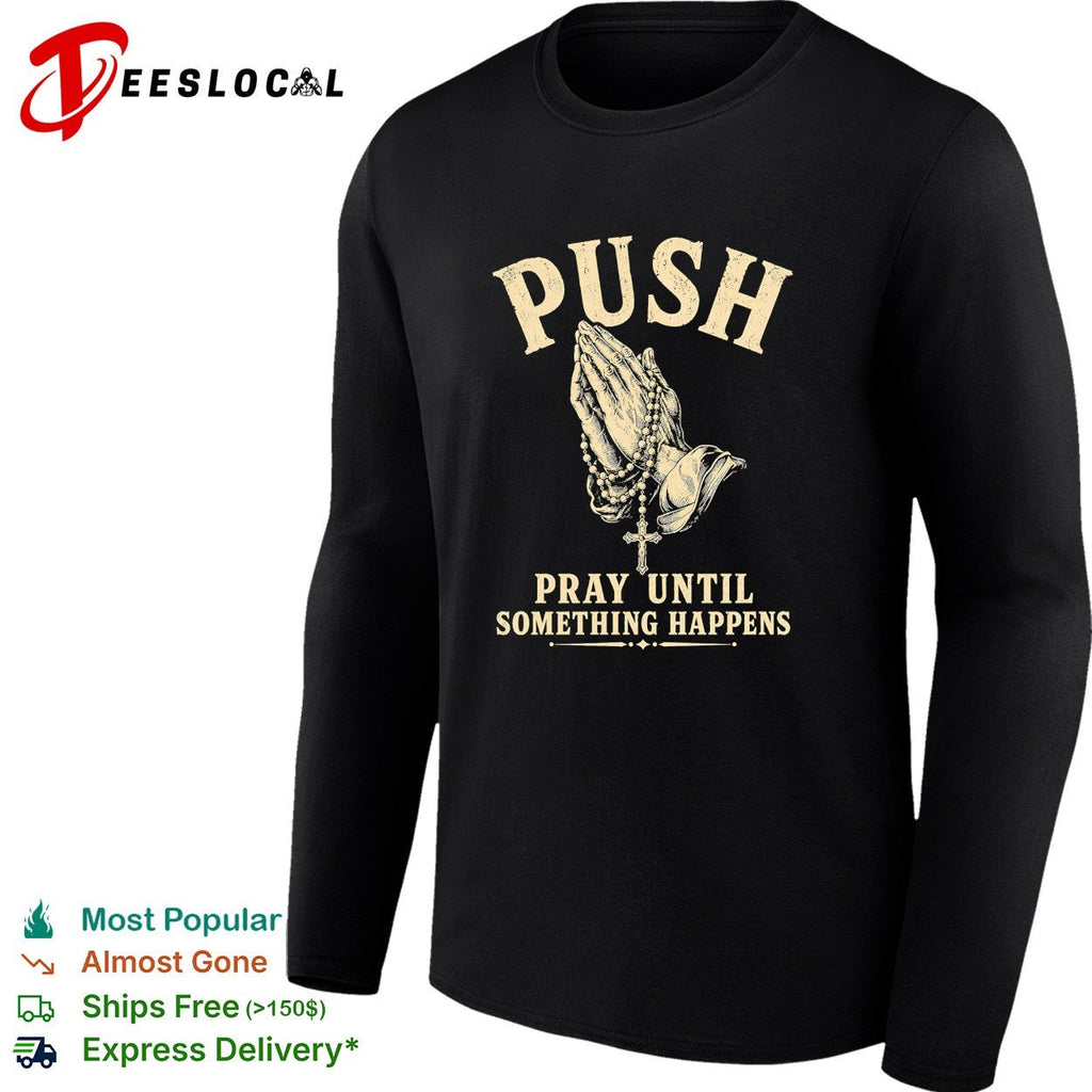 Push Pray Until Something Happens Faith Religious Prayer Christian Prayer shirt Unisex