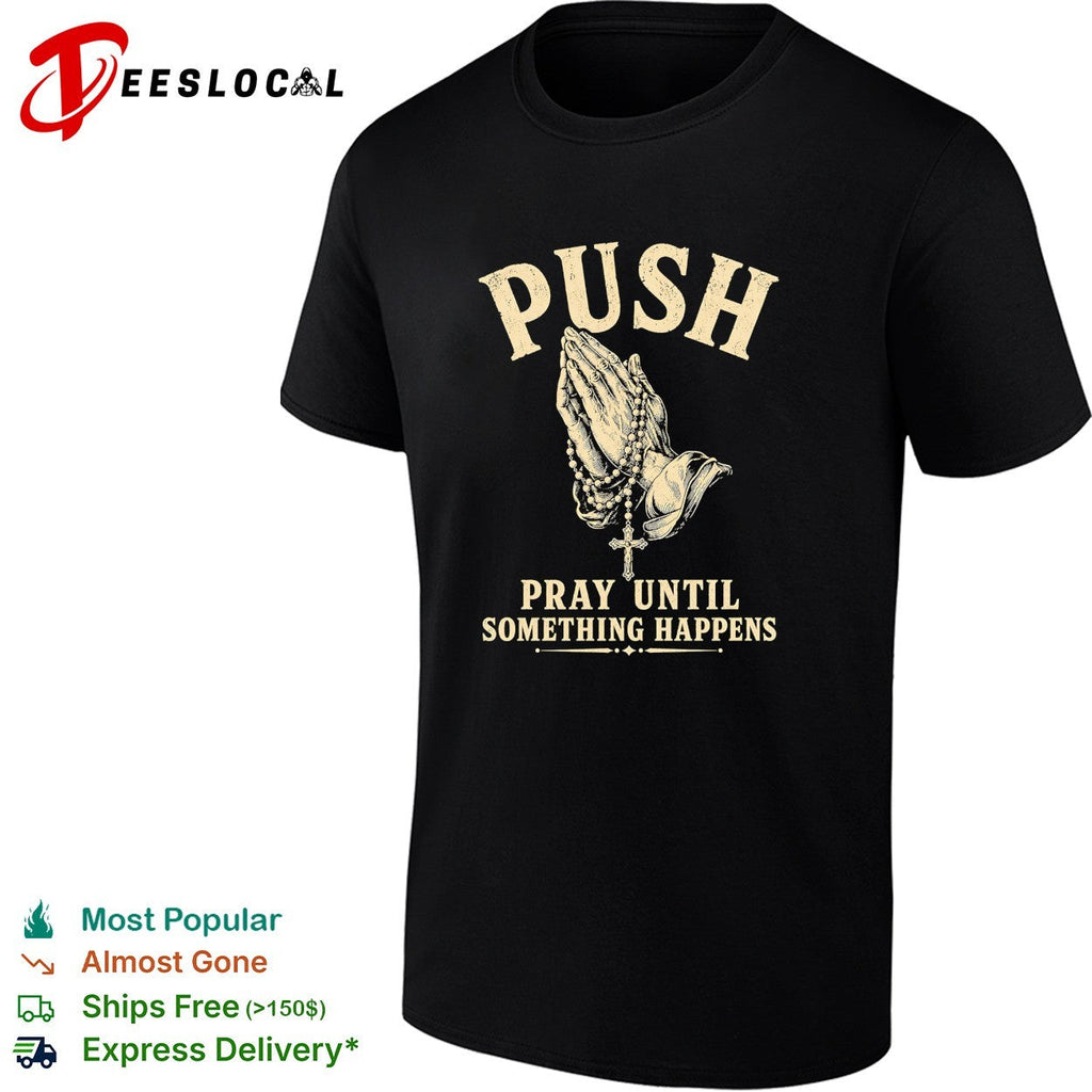 Push Pray Until Something Happens Faith Religious Prayer Christian Prayer shirt Unisex