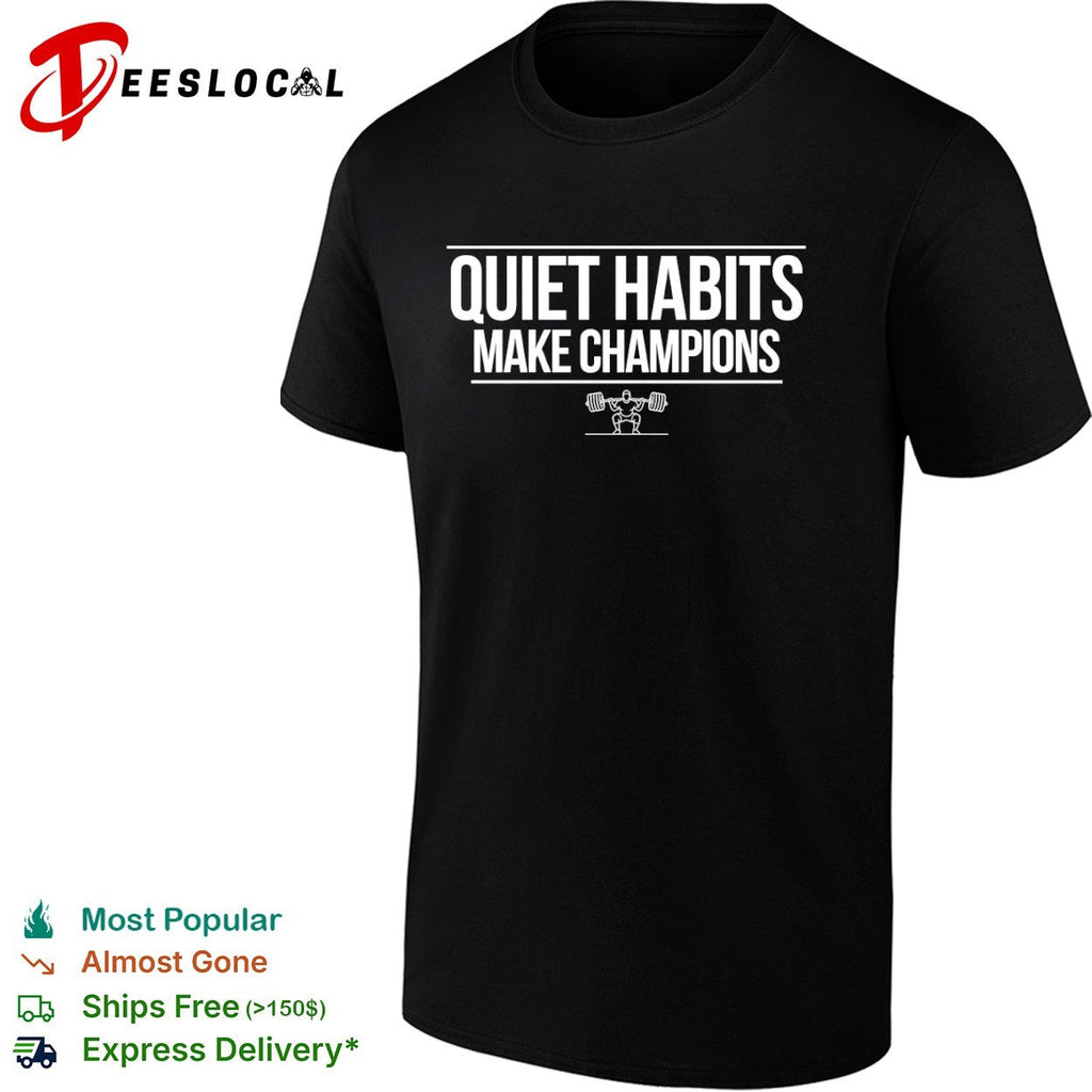 Quiet Habits Make Champions Weightlifting Fitness Motivational Workout Gym Shirt Unisex