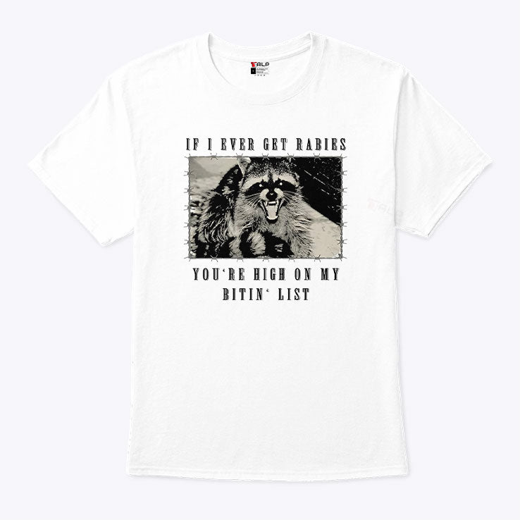 Raccoon If I Ever Get Rabies You’re High On My Bitin’ List T Shirt Unisex