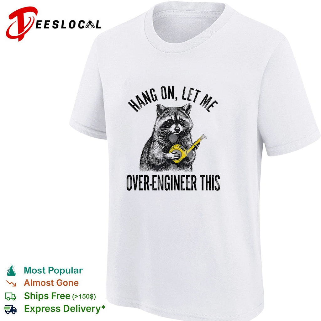 Raccoon engineer hang on let me over-engineer this funny shirt Unisex