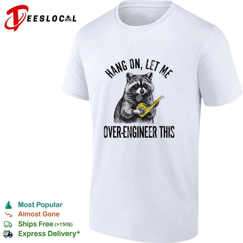 Raccoon engineer hang on let me over-engineer this funny shirt Unisex