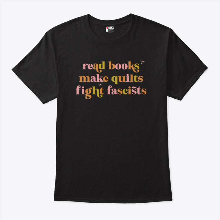 Read Books Make Quilts Fight Fascists T Shirt Unisex