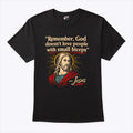 Remember God Doesn’t Love People With Small Biceps T Shirt Unisex