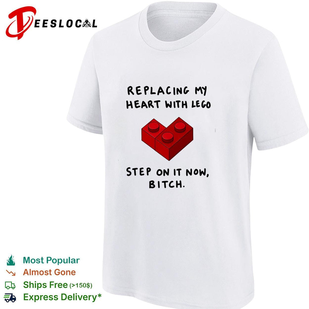 Replacing my heart with lego step on it now bitch shirt Unisex