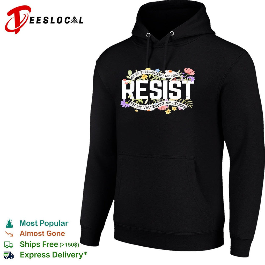 Resist Not My President Not My Voice Not My Values Not My Beliefs floral shirt Unisex