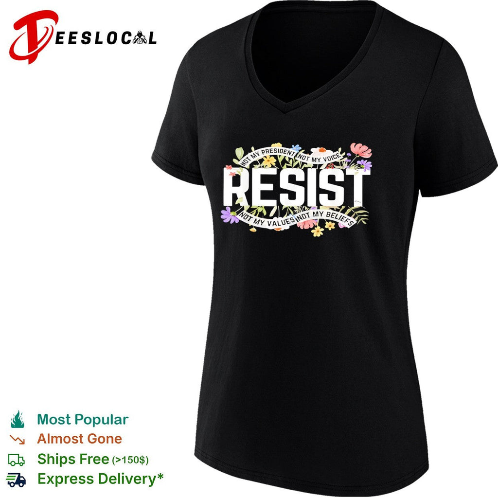 Resist Not My President Not My Voice Not My Values Not My Beliefs floral shirt Unisex