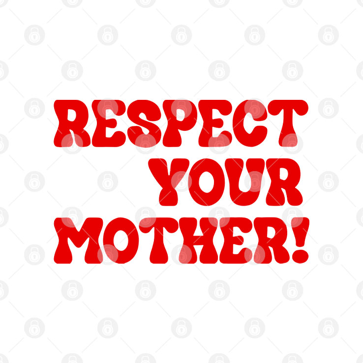 Respect Your Mother T Shirt Unisex
