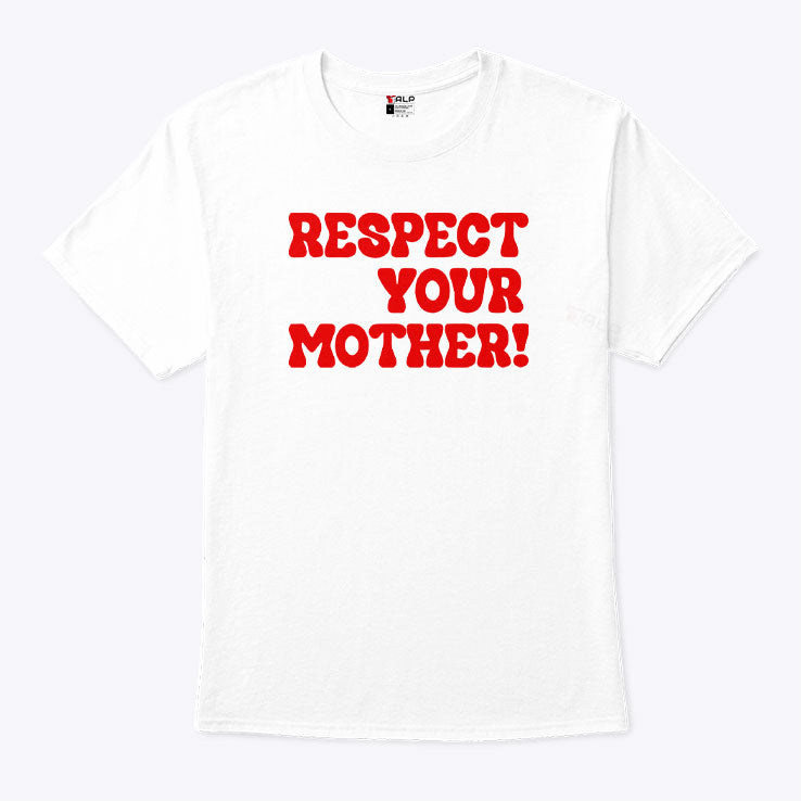 Respect Your Mother T Shirt Unisex