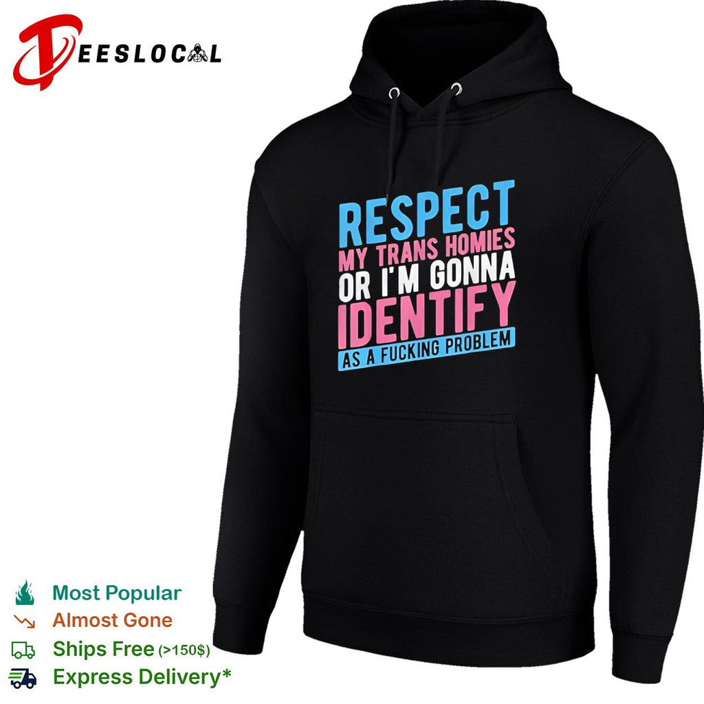 Respect my trans homies or im gonna identify as a fucking problem shirt Unisex