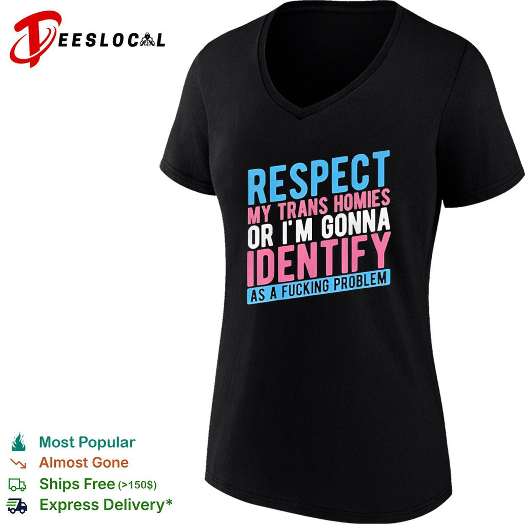 Respect my trans homies or im gonna identify as a fucking problem shirt Unisex