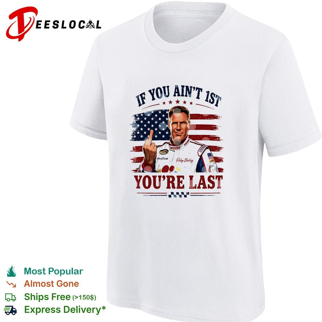 Ricky Bobby if you ain’t first you’re last Talladega Nights NASCAR humor shirt Unisex