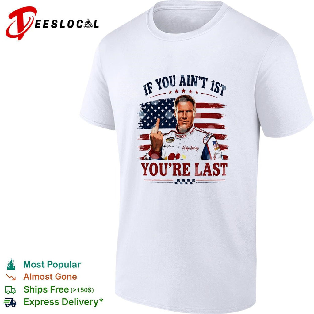 Ricky Bobby if you ain’t first you’re last Talladega Nights NASCAR humor shirt Unisex