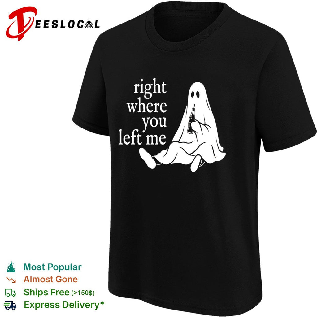 Right where you left me Ghost shirt Unisex