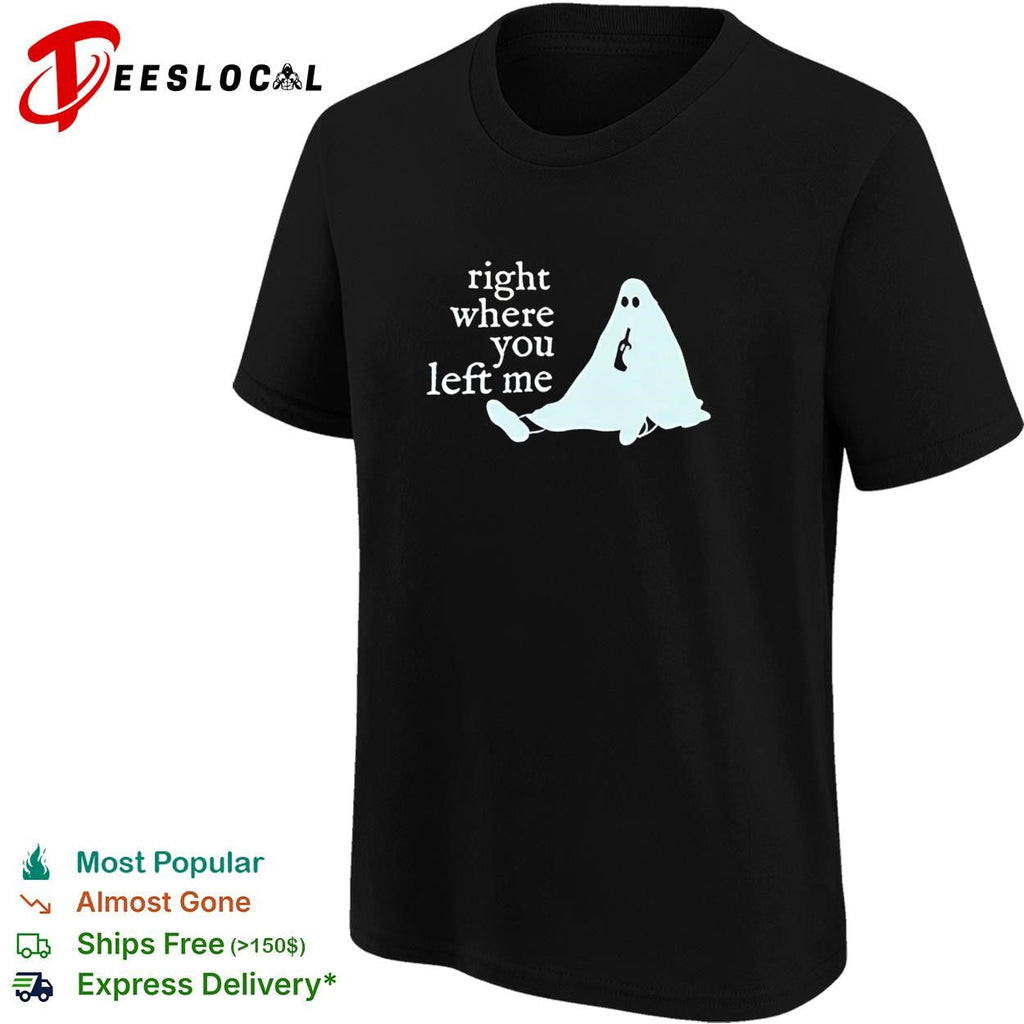 Right where you left me ghost drinking wine funny sarcastic quote shirt Unisex