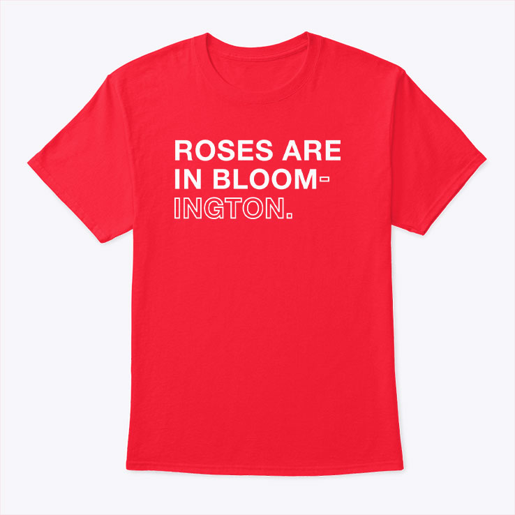 Roses Are In Bloom-ington T Shirt Unisex