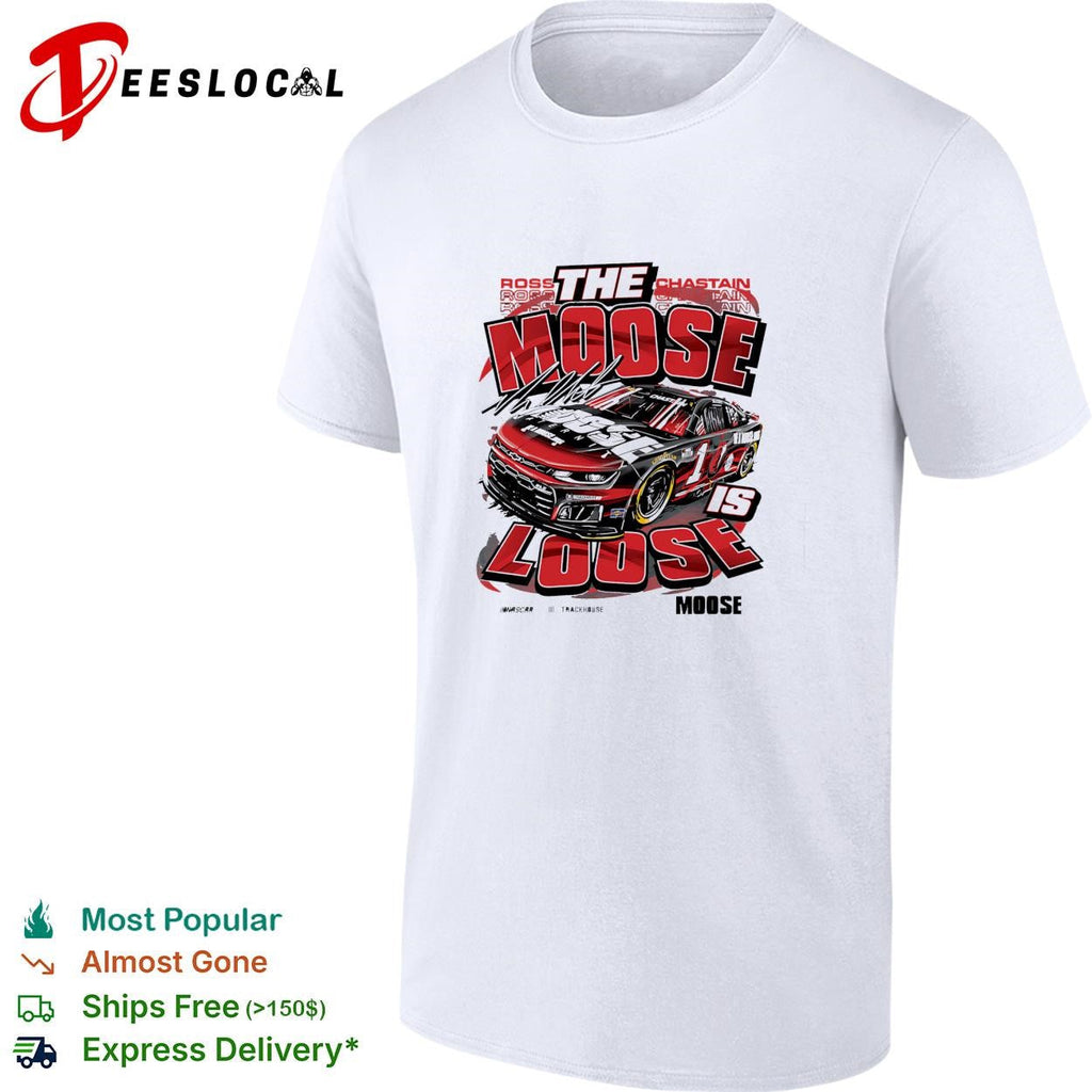 Ross Chastain the Moose is loose Trackhouse NASCAR funny shirt Unisex