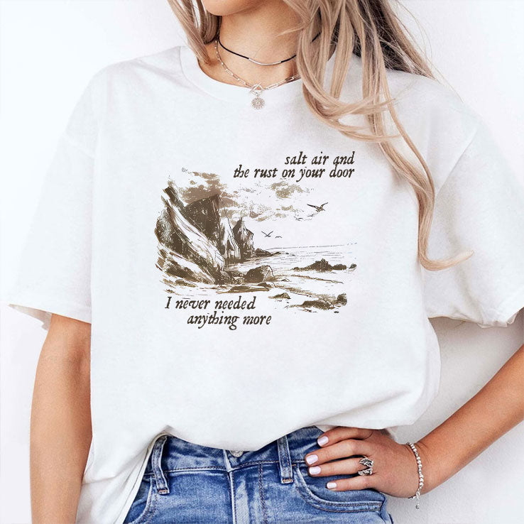 Salt Air And The Rust On Your Door I Never Needed Anything More Shirt Unisex