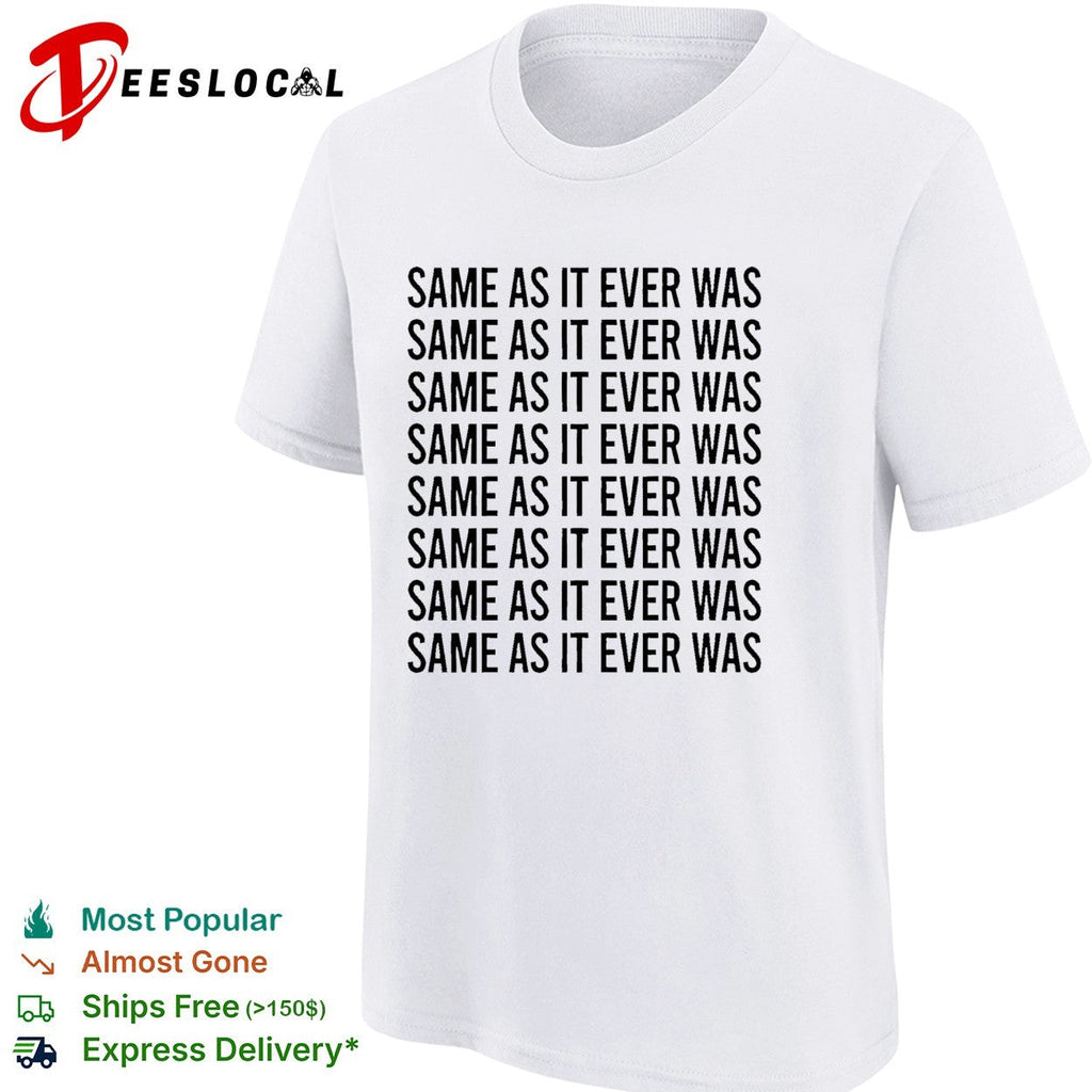 Same as it ever was repeated eight times bold black lettering pattern graphic shirt Unisex