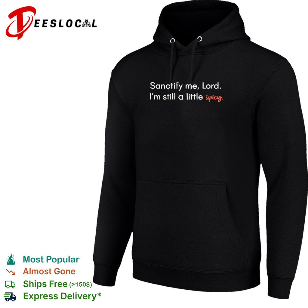 Sanctify me Lord I am still a little spicy shirt Unisex