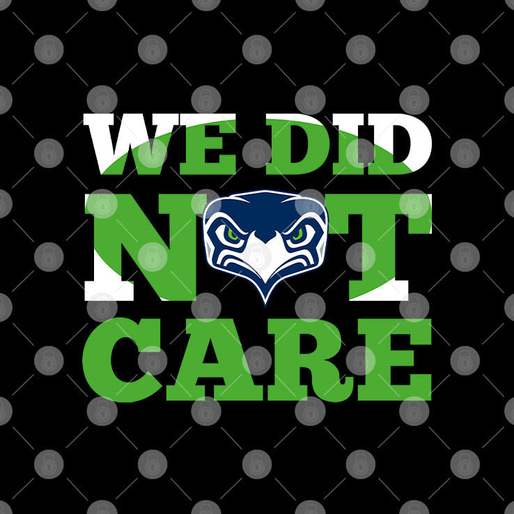 Sea Hawks We Did Not Care T Shirt Unisex